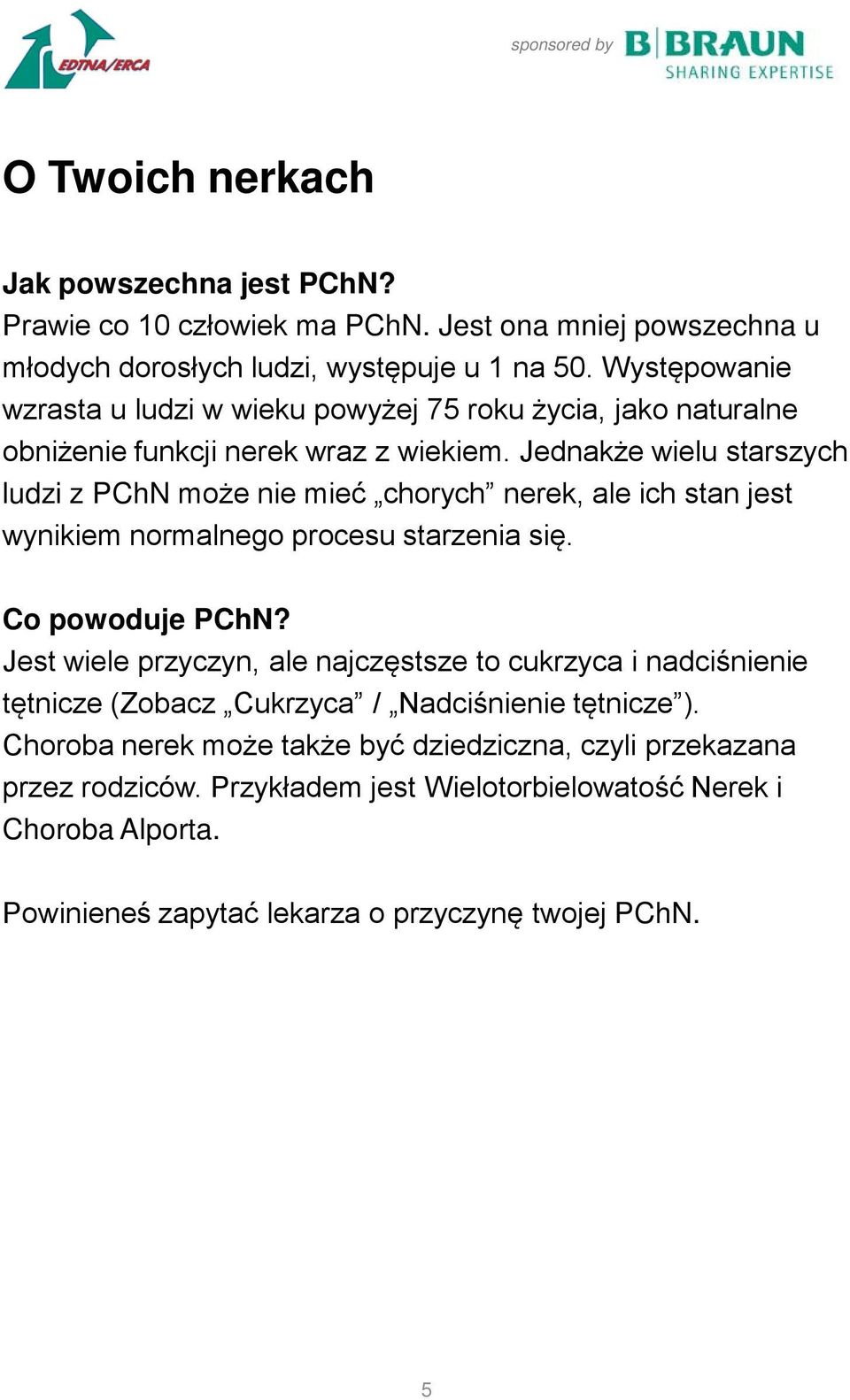 Jednakże wielu starszych ludzi z PChN może nie mieć chorych nerek, ale ich stan jest wynikiem normalnego procesu starzenia się. Co powoduje PChN?