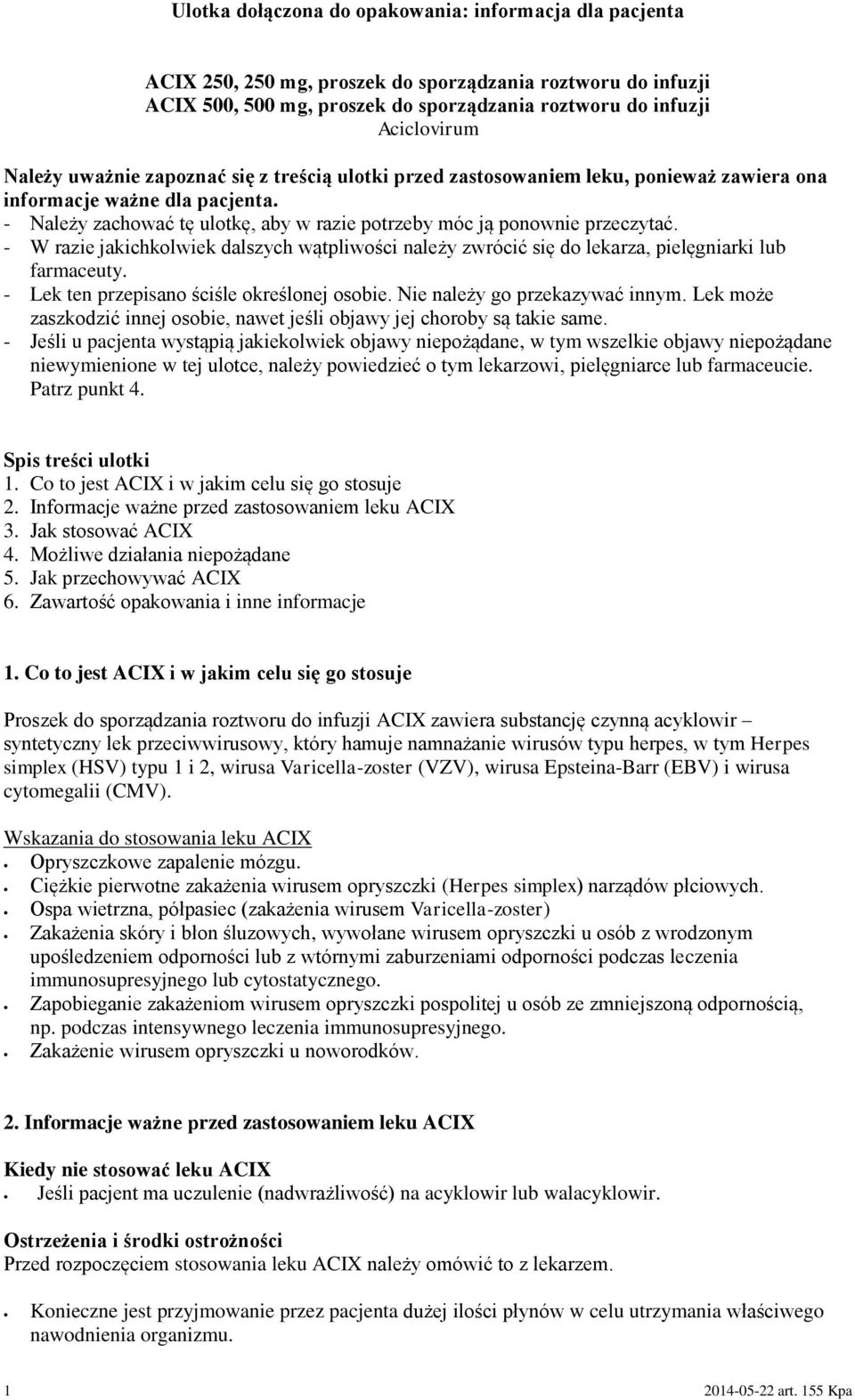 - W razie jakichkolwiek dalszych wątpliwości należy zwrócić się do lekarza, pielęgniarki lub farmaceuty. - Lek ten przepisano ściśle określonej osobie. Nie należy go przekazywać innym.