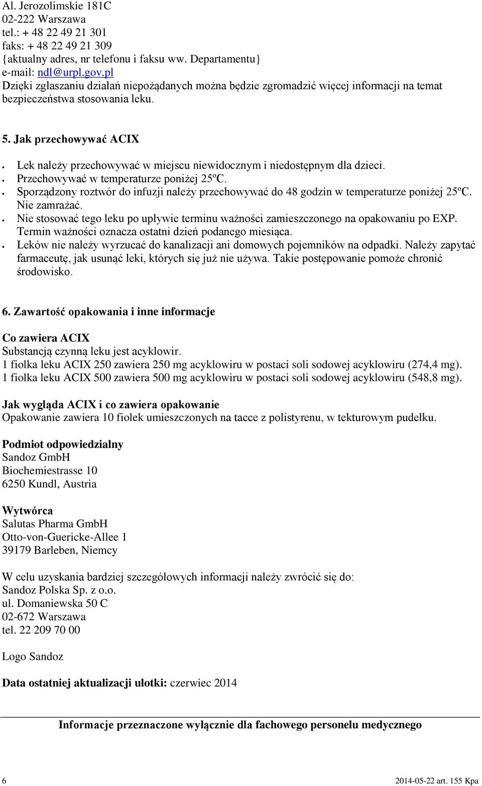 Jak przechowywać ACIX Lek należy przechowywać w miejscu niewidocznym i niedostępnym dla dzieci. Przechowywać w temperaturze poniżej 25ºC.