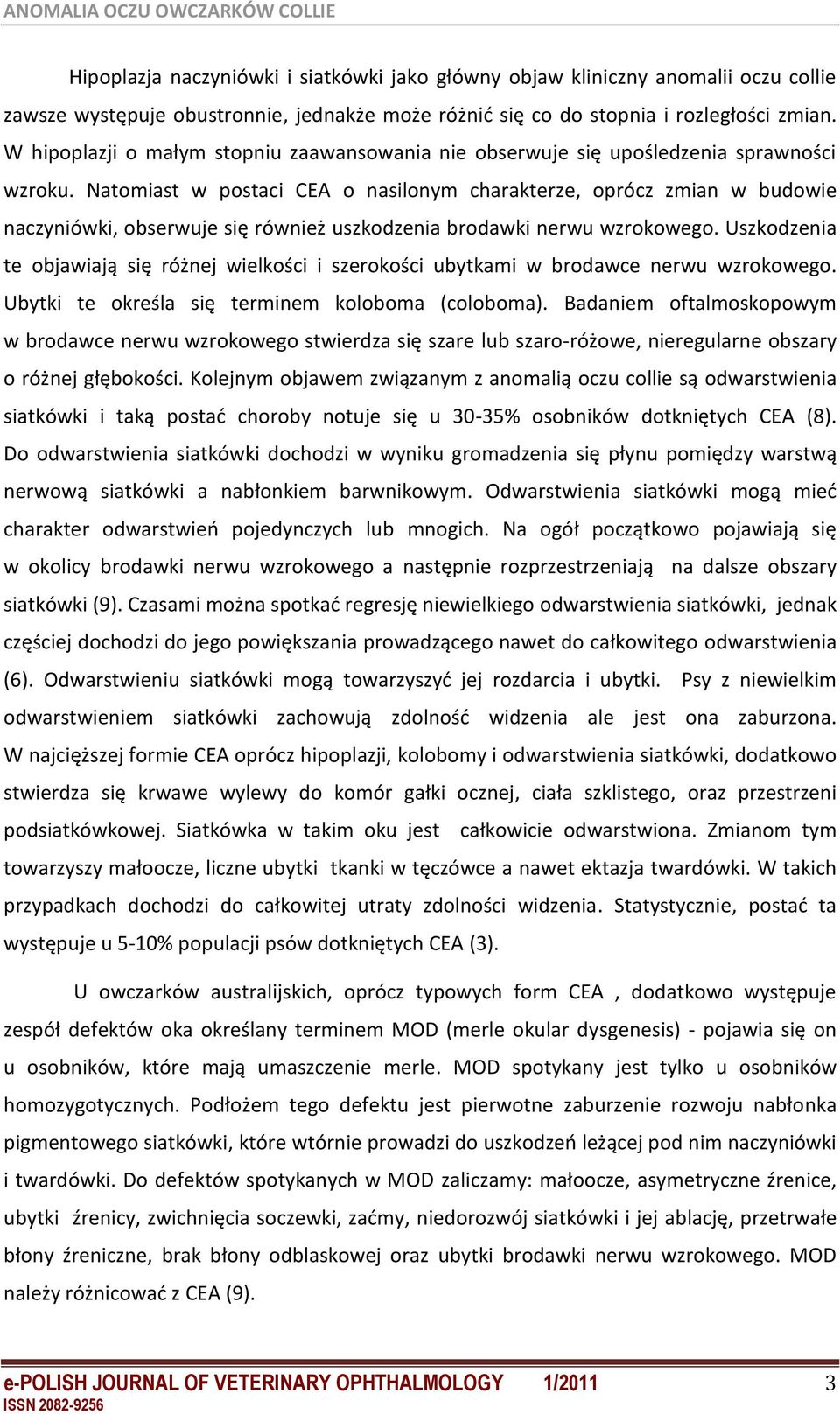 Natomiast w postaci CEA o nasilonym charakterze, oprócz zmian w budowie naczyniówki, obserwuje się również uszkodzenia brodawki nerwu wzrokowego.