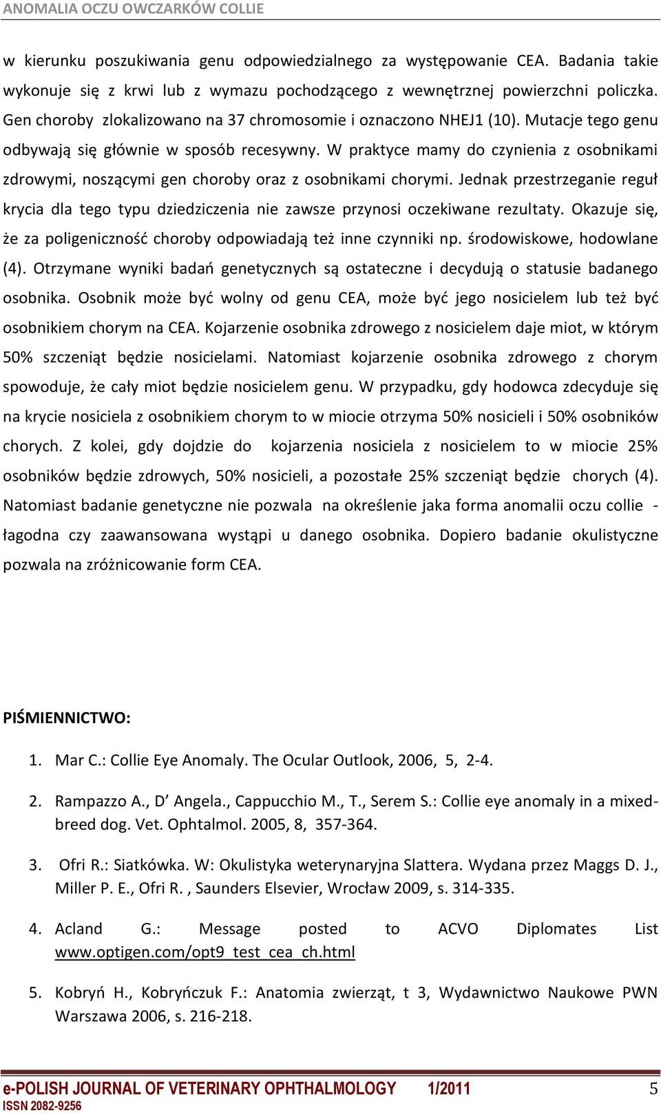 W praktyce mamy do czynienia z osobnikami zdrowymi, noszącymi gen choroby oraz z osobnikami chorymi.