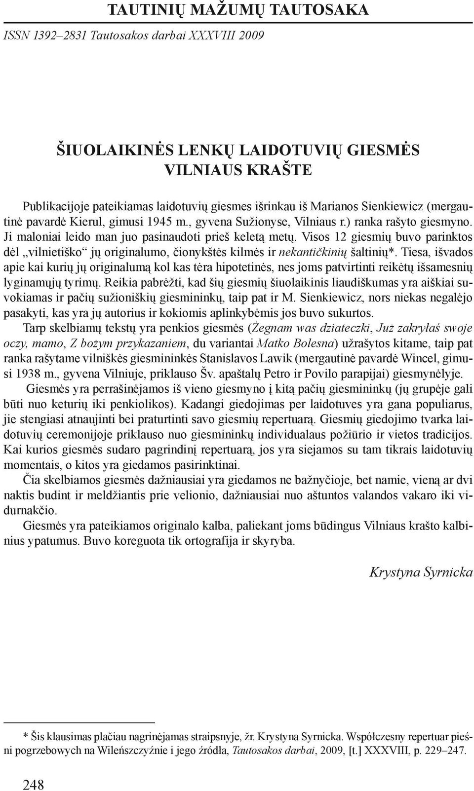 Visos 12 giesmių buvo parinktos dėl vilnietiško jų originalumo, čionykštės kilmės ir nekantičkinių šaltinių.