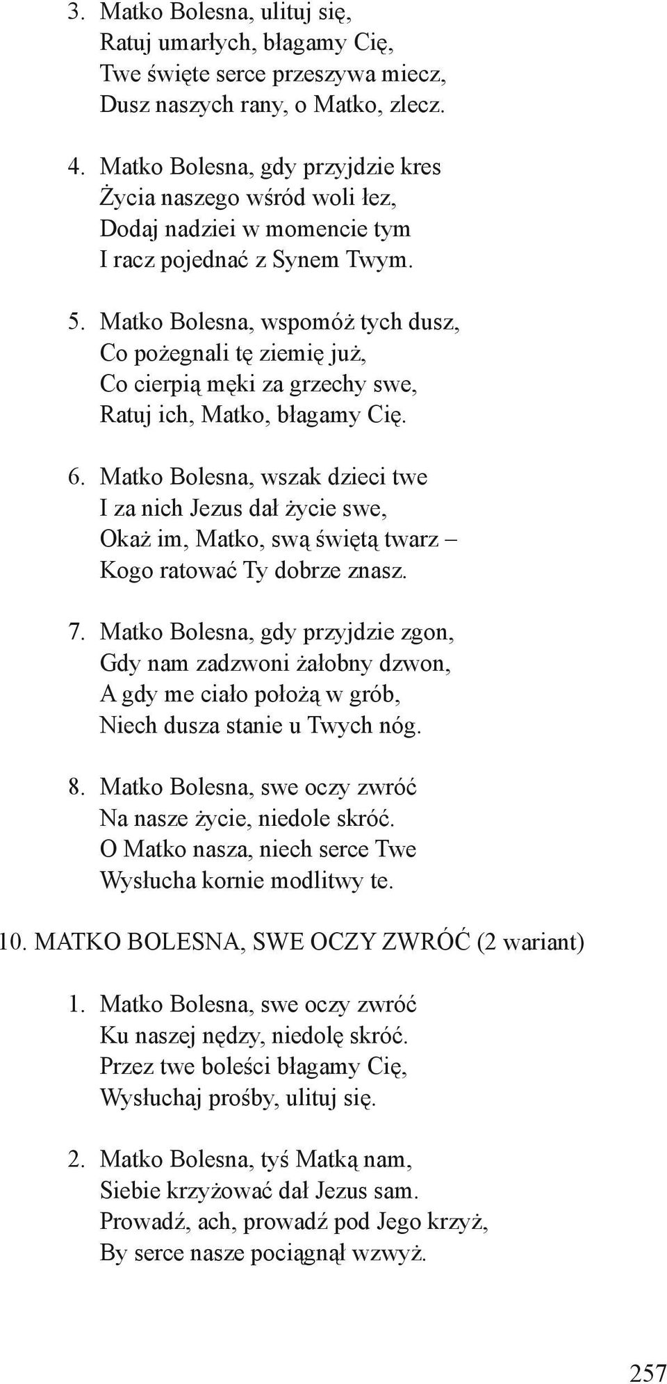 Matko Bolesna, wspomóż tych dusz, Co pożegnali tę ziemię już, Co cierpią męki za grzechy swe, Ratuj ich, Matko, błagamy Cię. 6.