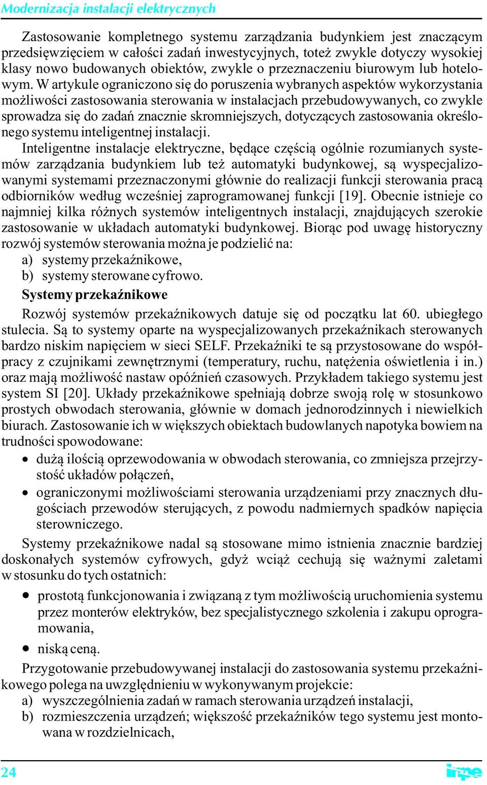 W artykule ograniczono się do poruszenia wybranych aspektów wykorzystania możliwości zastosowania sterowania w instalacjach przebudowywanych, co zwykle sprowadza się do zadań znacznie skromniejszych,