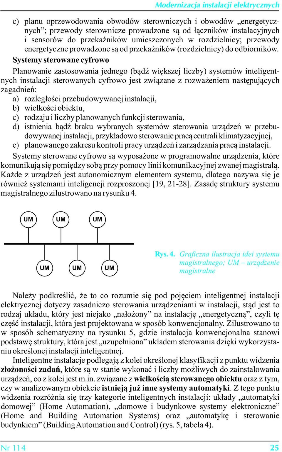 Systemy sterowane cyfrowo Planowanie zastosowania jednego (bądź większej liczby) systemów inteligentnych instalacji sterowanych cyfrowo jest związane z rozważeniem następujących zagadnień: a)