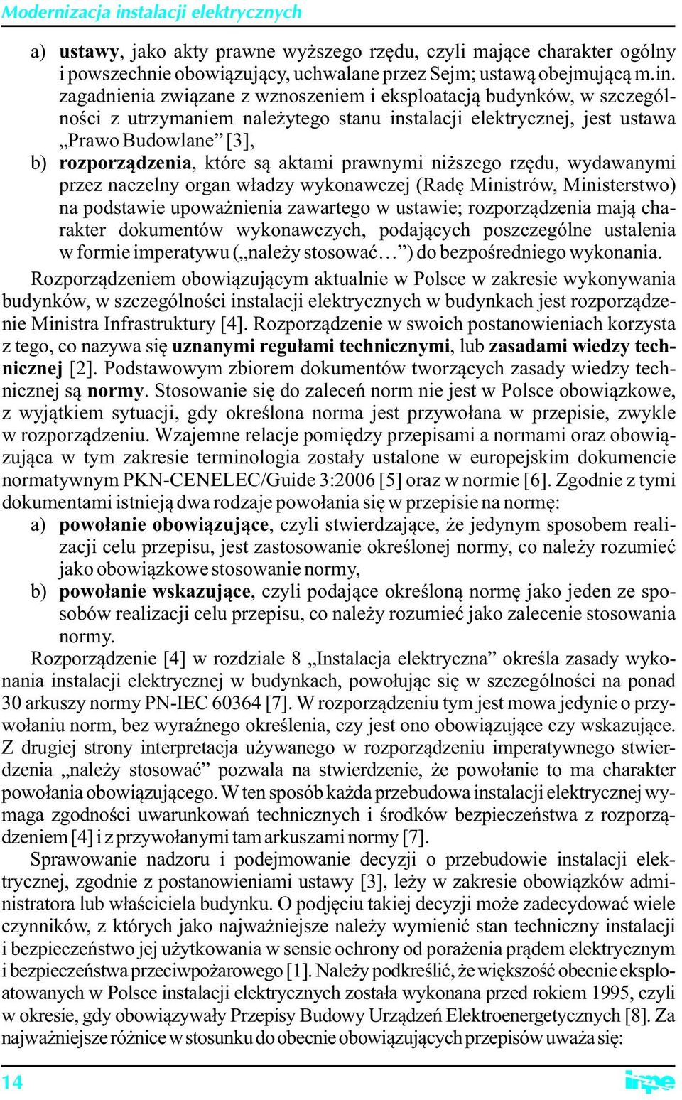 prawnymi niższego rzędu, wydawanymi przez naczelny organ władzy wykonawczej (Radę Ministrów, Ministerstwo) na podstawie upoważnienia zawartego w ustawie; rozporządzenia mają charakter dokumentów