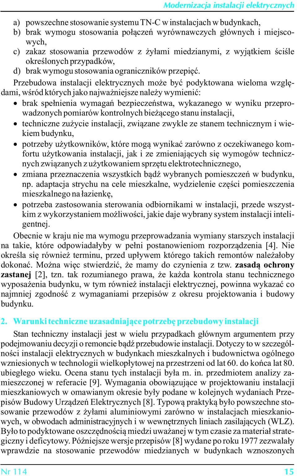 Przebudowa instalacji elektrycznych może być podyktowana wieloma względami, wśród których jako najważniejsze należy wymienić: brak spełnienia wymagań bezpieczeństwa, wykazanego w wyniku