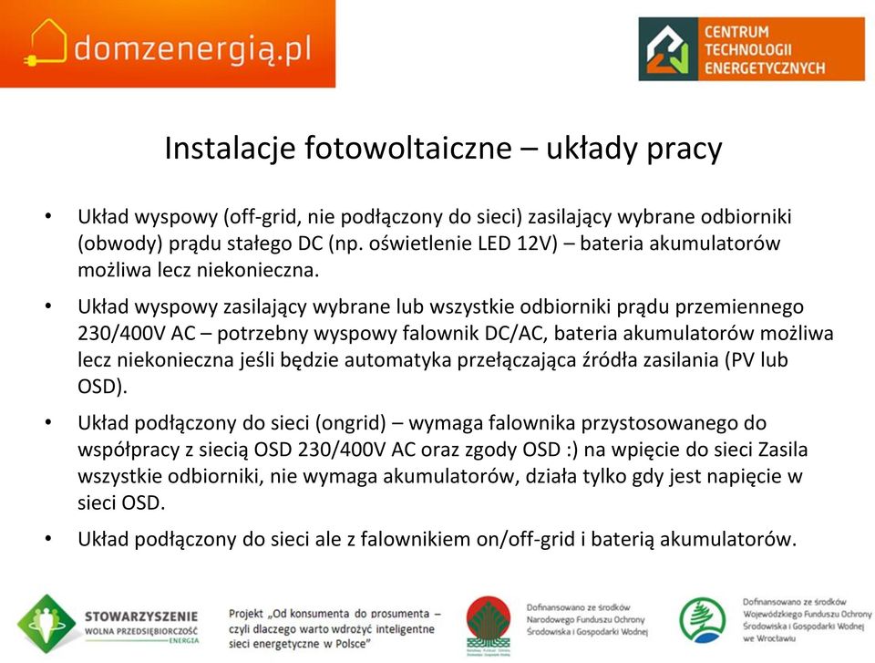 Układ wyspowy zasilający wybrane lub wszystkie odbiorniki prądu przemiennego 230/400V AC potrzebny wyspowy falownik DC/AC, bateria akumulatorów możliwa lecz niekonieczna jeśli będzie automatyka