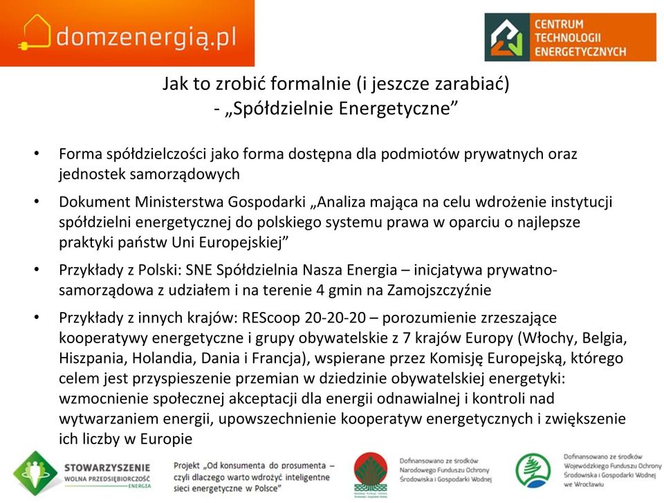 Nasza Energia inicjatywa prywatnosamorządowa z udziałem i na terenie 4 gmin na Zamojszczyźnie Przykłady z innych krajów: REScoop 20-20-20 porozumienie zrzeszające kooperatywy energetyczne i grupy