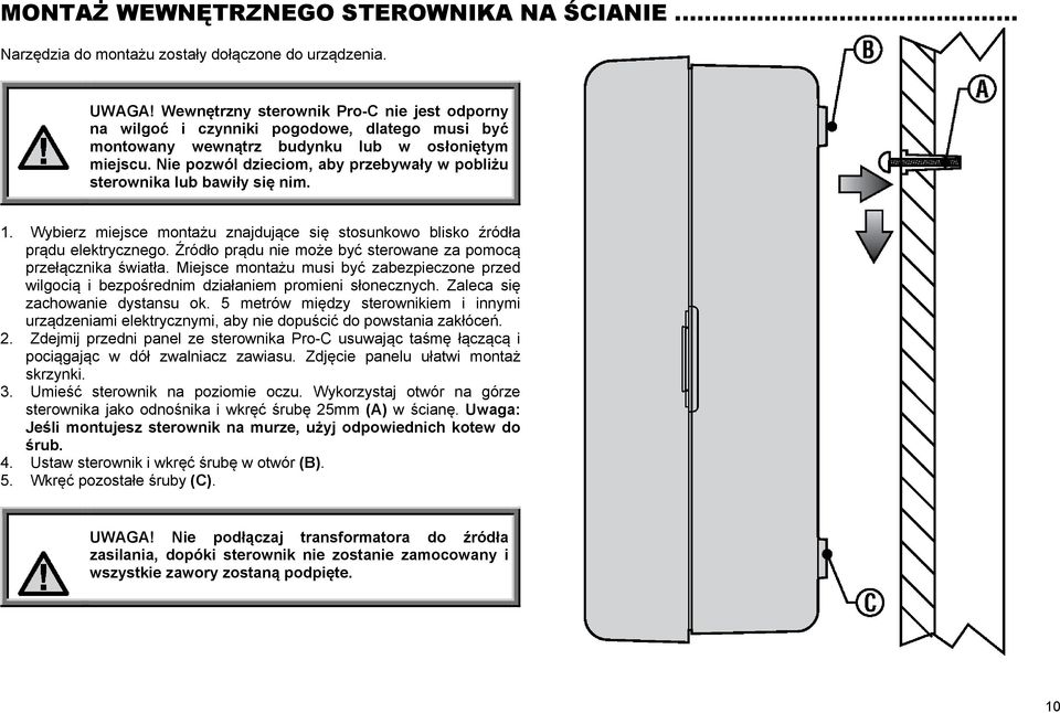 Nie pozwól dzieciom, aby przebywały w pobliżu sterownika lub bawiły się nim. 1. Wybierz miejsce montażu znajdujące się stosunkowo blisko źródła prądu elektrycznego.