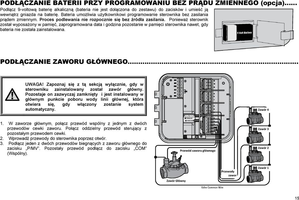 Ponieważ sterownik został wyposażony w pamięć, zaprogramowana data i godzina pozostanie w pamięci sterownika nawet, gdy bateria nie została zainstalowana. PODŁĄCZANIE ZAWORU GŁÓWNEGO UWAGA!