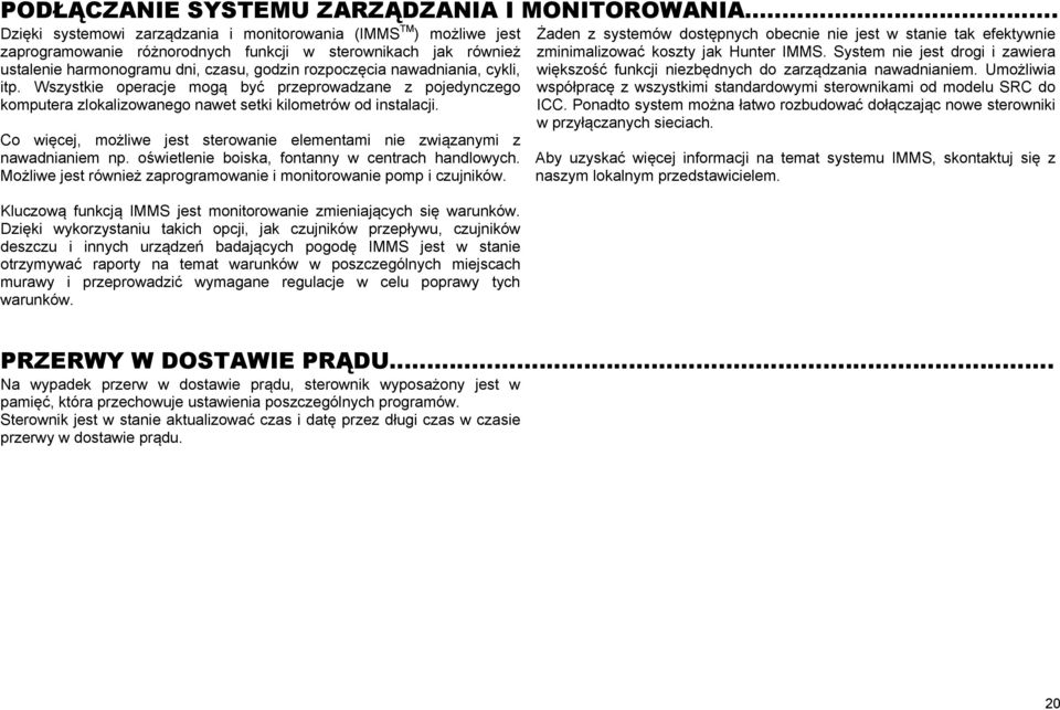 nawadniania, cykli, itp. Wszystkie operacje mogą być przeprowadzane z pojedynczego komputera zlokalizowanego nawet setki kilometrów od instalacji.