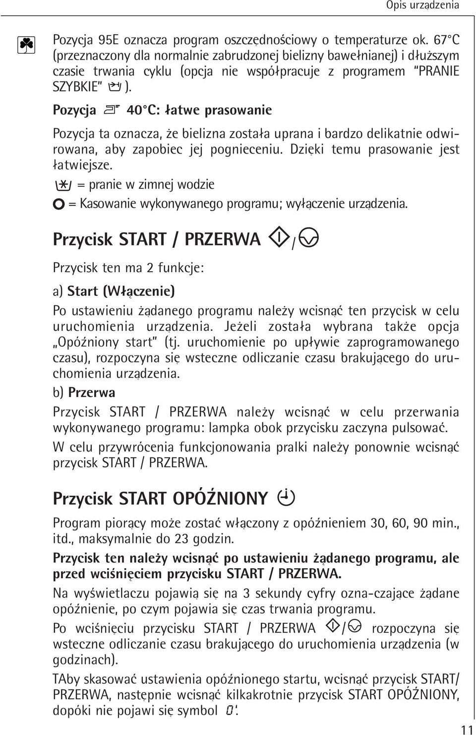 Pozycja 40 C: latwe prasowanie Pozycja ta oznacza, qe bielizna zostala uprana i bardzo delikatnie odwirowana, aby zapobiec jej pognieceniu. Dzieki temu prasowanie jest latwiejsze.