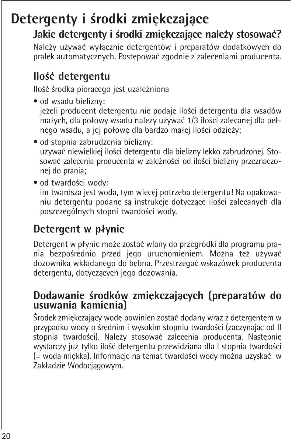 Iloß detergentu Iloß ßrodka pioracego jest uzaleqniona od wsadu bielizny: jeqeli producent detergentu nie podaje iloßci detergentu dla wsadów malych, dla polowy wsadu naleqy uqywa 1/3 iloßci