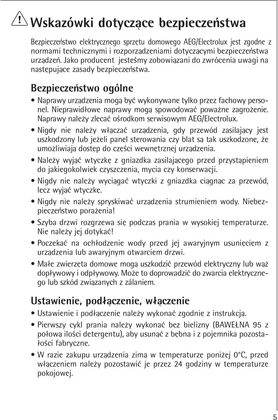 Nieprawidlowe naprawy moga spowodowa powaqne zagroqenie. Naprawy naleqy zleca oßrodkom serwisowym AEG/Electrolux.