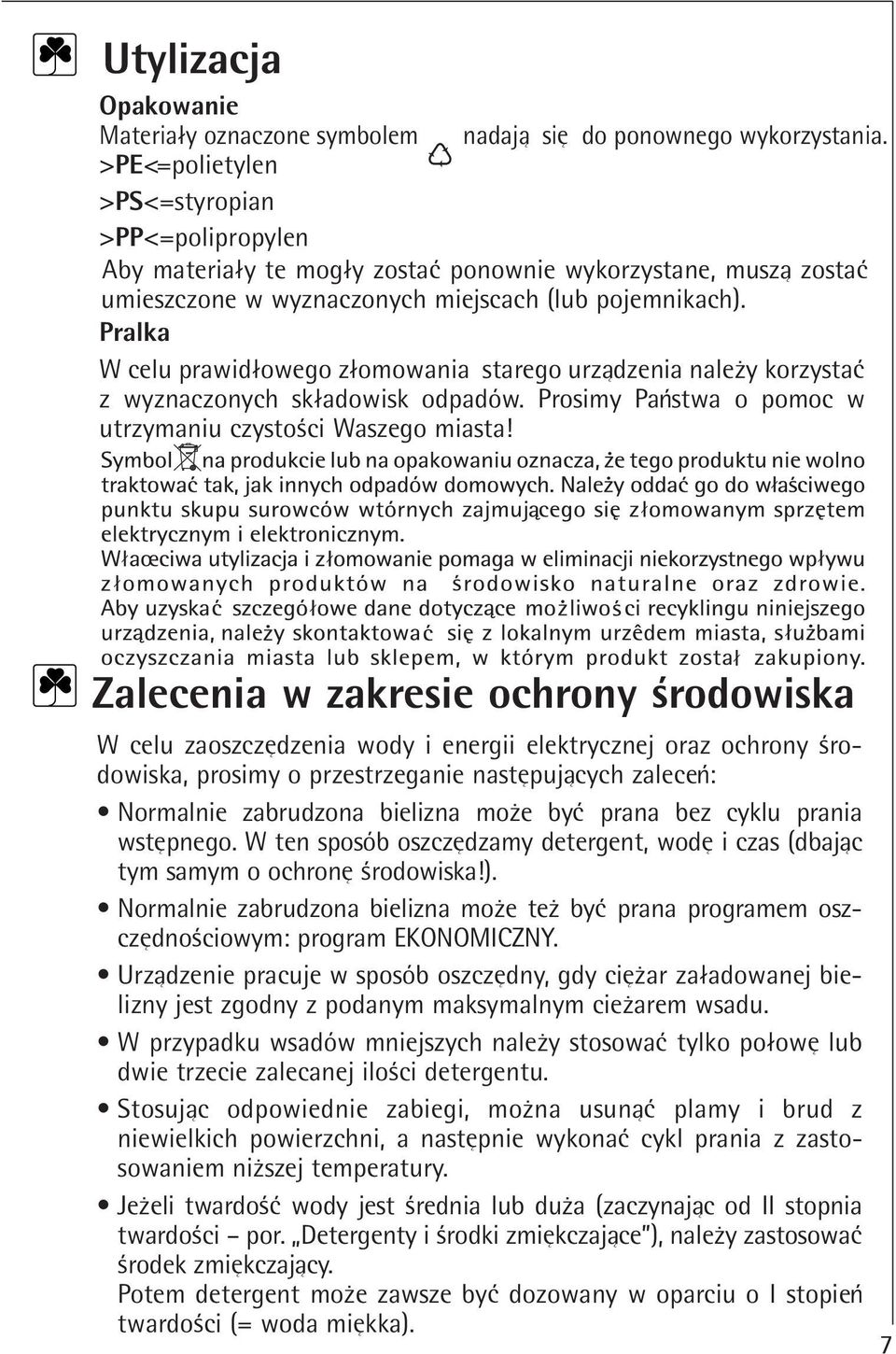 Pralka W celu prawidlowego zlomowania starego urzadzenia naleqy korzysta z wyznaczonych skladowisk odpadów. Prosimy Panstwa o pomoc w utrzymaniu czystoßci Waszego miasta!