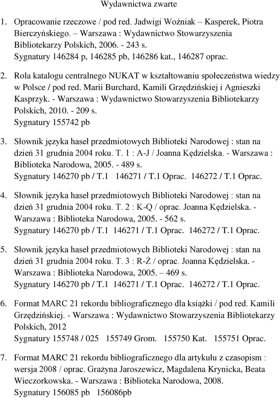 Marii Burchard, Kamili Grzędzińskiej i Agnieszki Kasprzyk. - Warszawa : Wydawnictwo Stowarzyszenia Bibliotekarzy Polskich, 2010. - 209 s. Sygnatury 155742 pb 3.