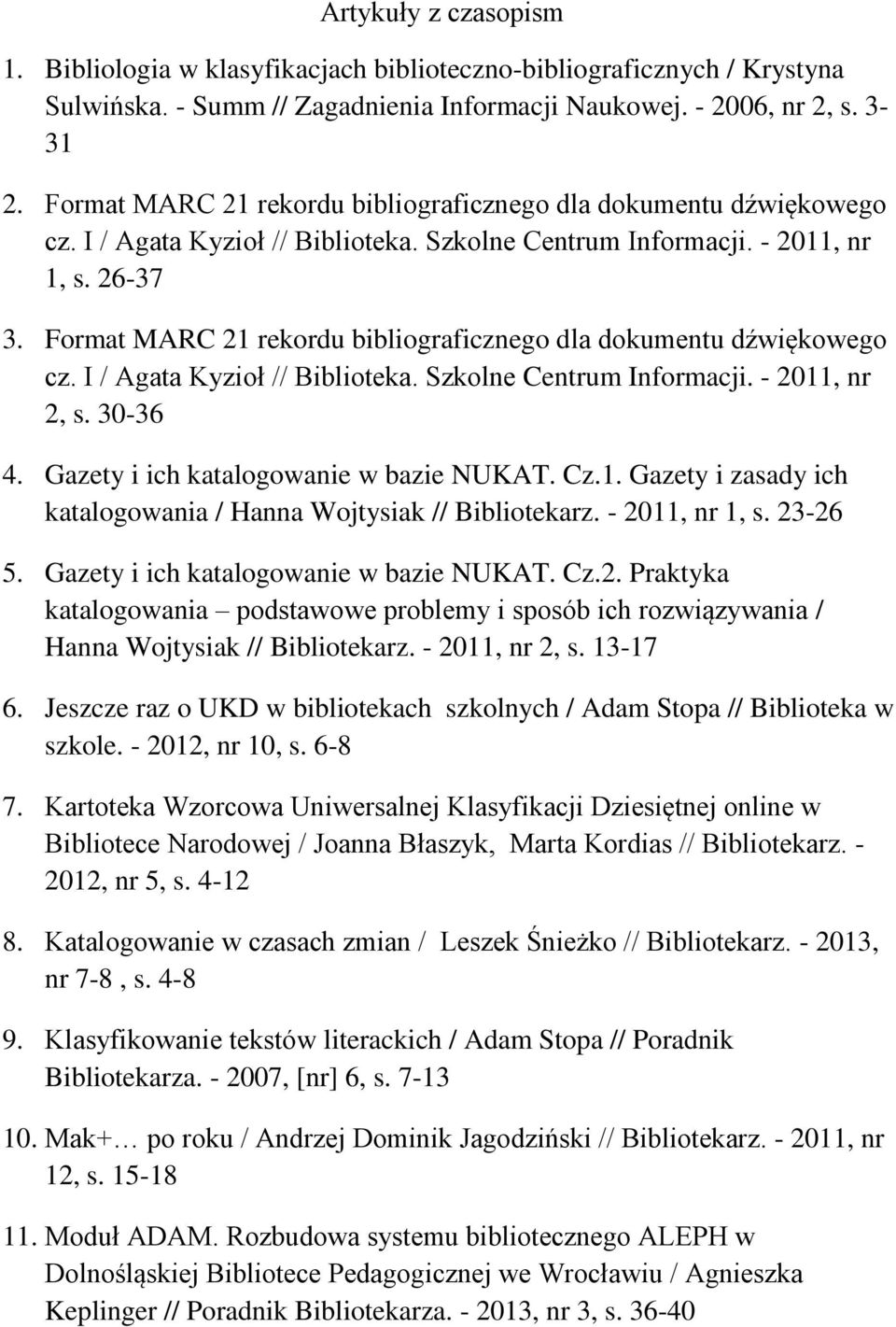 Format MARC 21 rekordu bibliograficznego dla dokumentu dźwiękowego cz. I / Agata Kyzioł // Biblioteka. Szkolne Centrum Informacji. - 2011, nr 2, s. 30-36 4. Gazety i ich katalogowanie w bazie NUKAT.