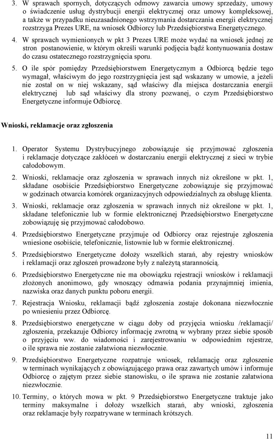 W sprawach wymienionych w pkt 3 Prezes URE może wydać na wniosek jednej ze stron postanowienie, w którym określi warunki podjęcia bądź kontynuowania dostaw do czasu ostatecznego rozstrzygnięcia sporu.