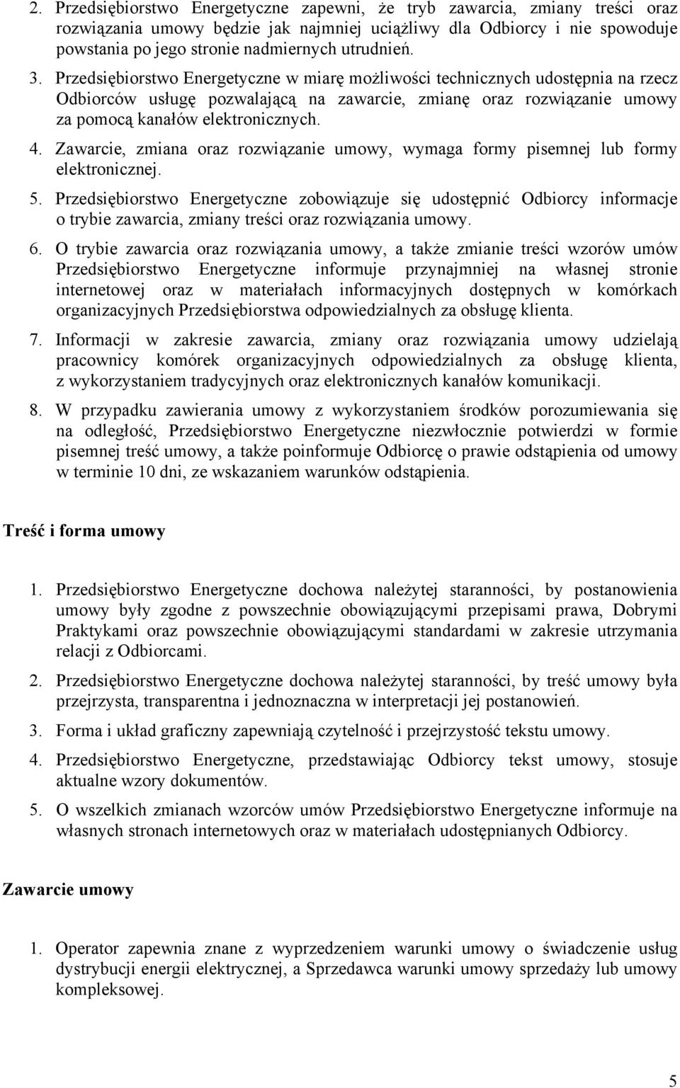 Przedsiębiorstwo Energetyczne w miarę możliwości technicznych udostępnia na rzecz Odbiorców usługę pozwalającą na zawarcie, zmianę oraz rozwiązanie umowy za pomocą kanałów elektronicznych. 4.