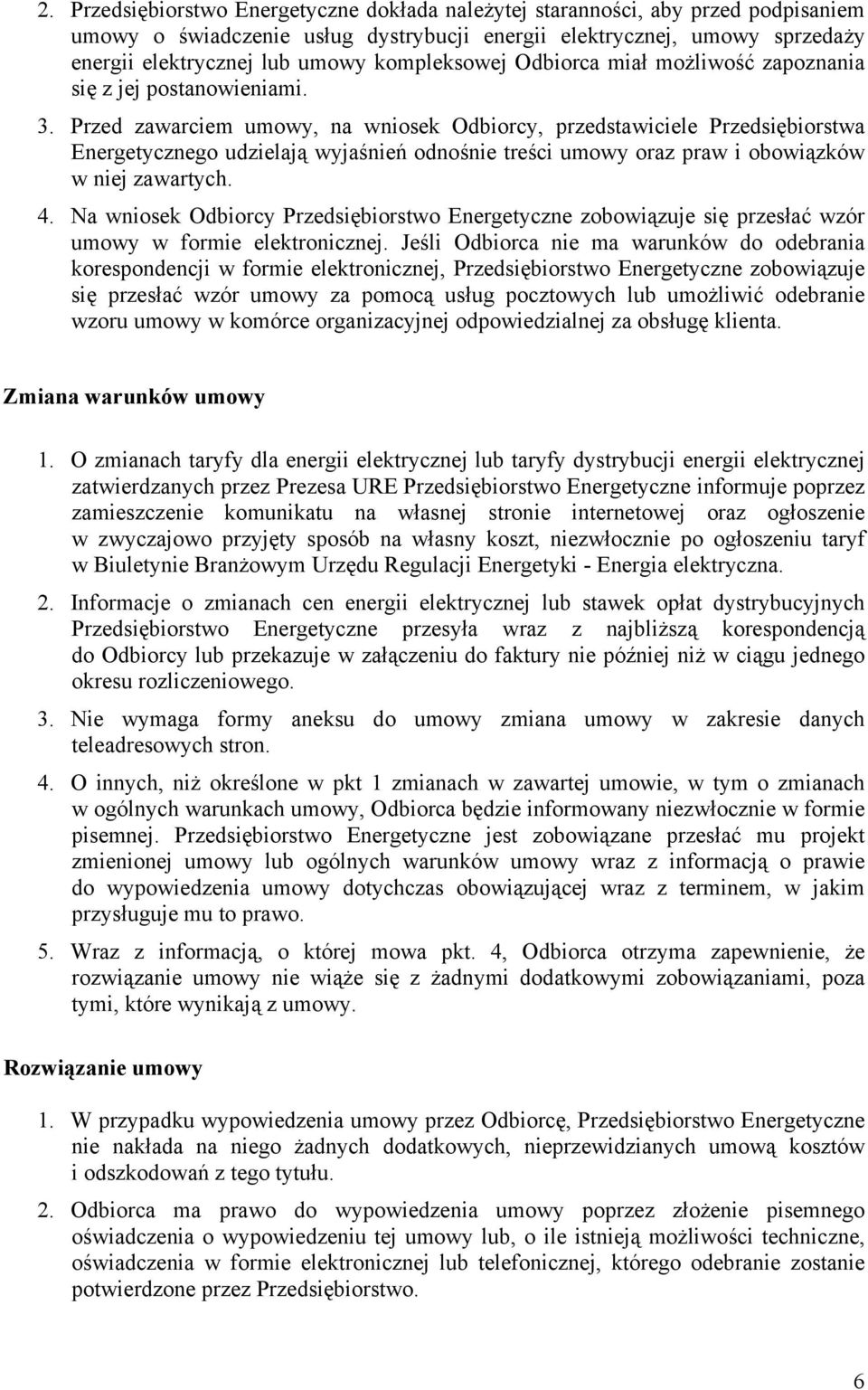 Przed zawarciem umowy, na wniosek Odbiorcy, przedstawiciele Przedsiębiorstwa Energetycznego udzielają wyjaśnień odnośnie treści umowy oraz praw i obowiązków w niej zawartych. 4.