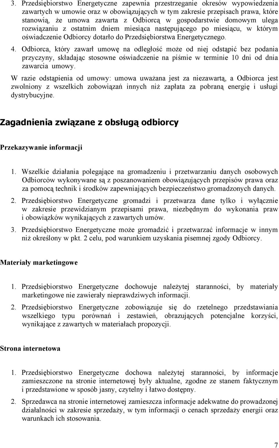 Odbiorca, który zawarł umowę na odległość może od niej odstąpić bez podania przyczyny, składając stosowne oświadczenie na piśmie w terminie 10 dni od dnia zawarcia umowy.