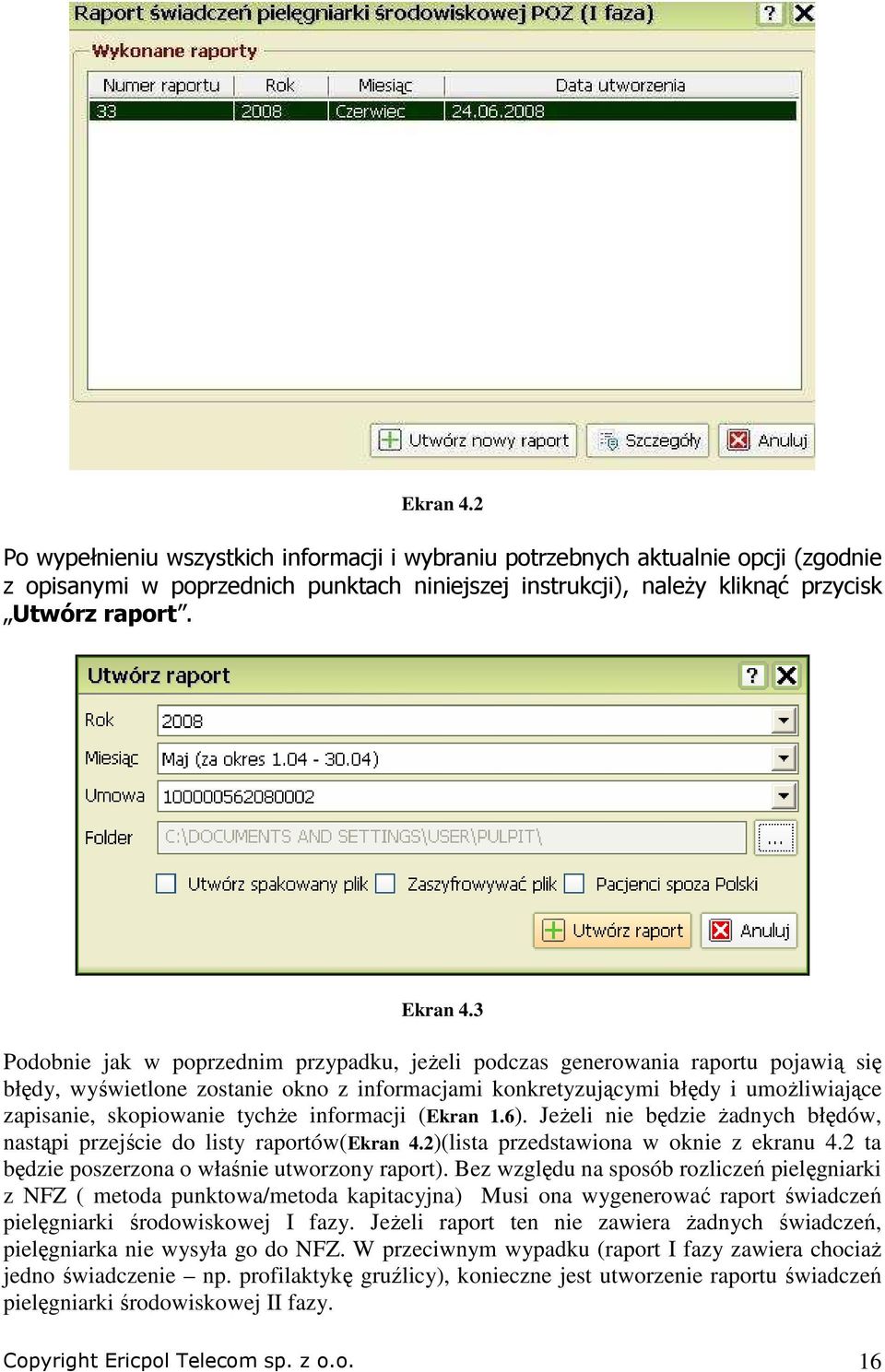 3 Podobnie jak w poprzednim przypadku, jeŝeli podczas generowania raportu pojawią się błędy, wyświetlone zostanie okno z informacjami konkretyzującymi błędy i umoŝliwiające zapisanie, skopiowanie