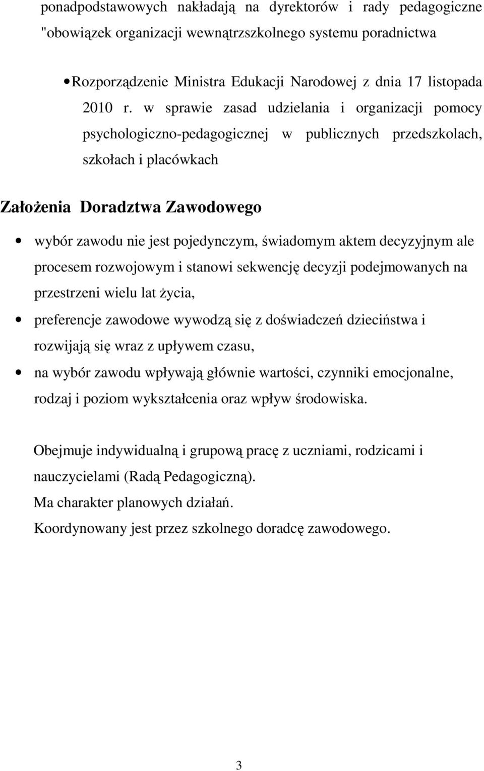 świadomym aktem decyzyjnym ale procesem rozwojowym i stanowi sekwencję decyzji podejmowanych na przestrzeni wielu lat życia, preferencje zawodowe wywodzą się z doświadczeń dzieciństwa i rozwijają się