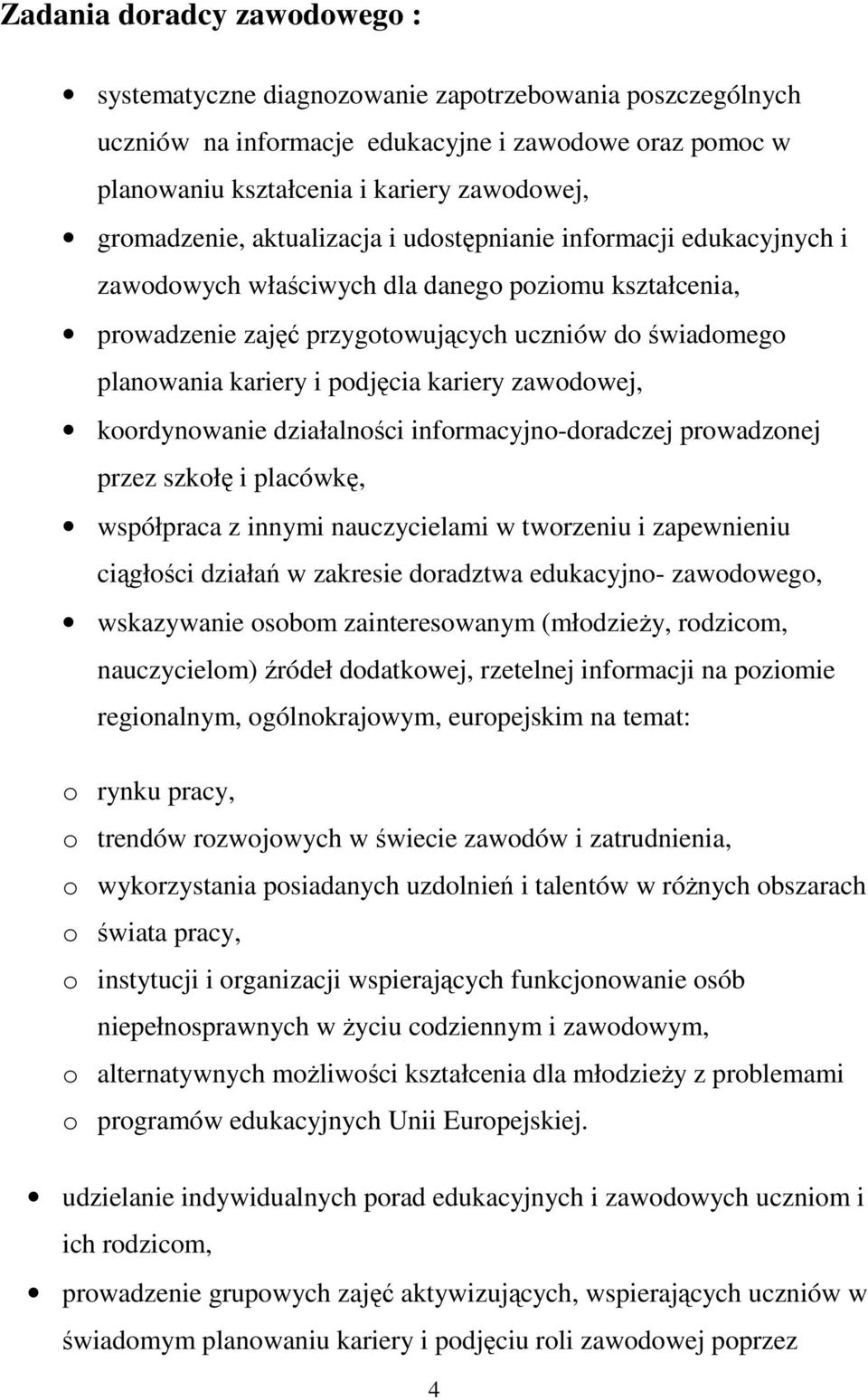 podjęcia kariery zawodowej, koordynowanie działalności informacyjno-doradczej prowadzonej przez szkołę i placówkę, współpraca z innymi nauczycielami w tworzeniu i zapewnieniu ciągłości działań w