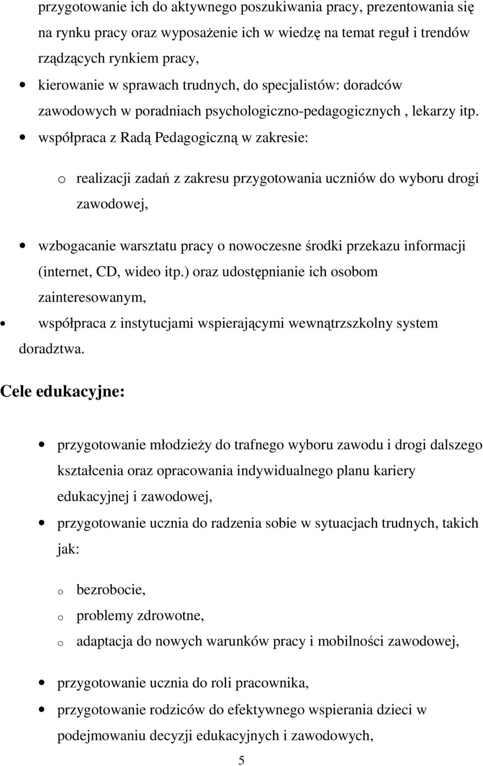 współpraca z Radą Pedagogiczną w zakresie: o realizacji zadań z zakresu przygotowania uczniów do wyboru drogi zawodowej, wzbogacanie warsztatu pracy o nowoczesne środki przekazu informacji (internet,