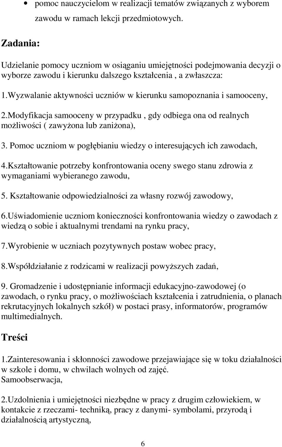 Wyzwalanie aktywności uczniów w kierunku samopoznania i samooceny, 2.Modyfikacja samooceny w przypadku, gdy odbiega ona od realnych możliwości ( zawyżona lub zaniżona), 3.