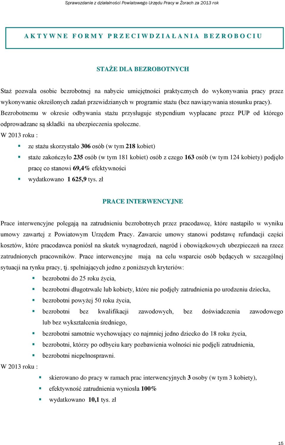 Bezrobotnemu w okresie odbywania stażu przysługuje stypendium wypłacane przez PUP od którego odprowadzane są składki na ubezpieczenia społeczne.