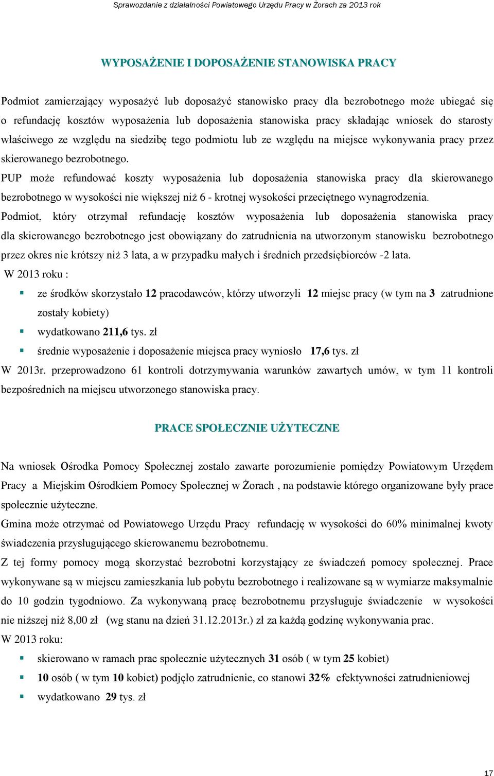 PUP może refundować koszty wyposażenia lub doposażenia stanowiska pracy dla skierowanego bezrobotnego w wysokości nie większej niż 6 - krotnej wysokości przeciętnego wynagrodzenia.