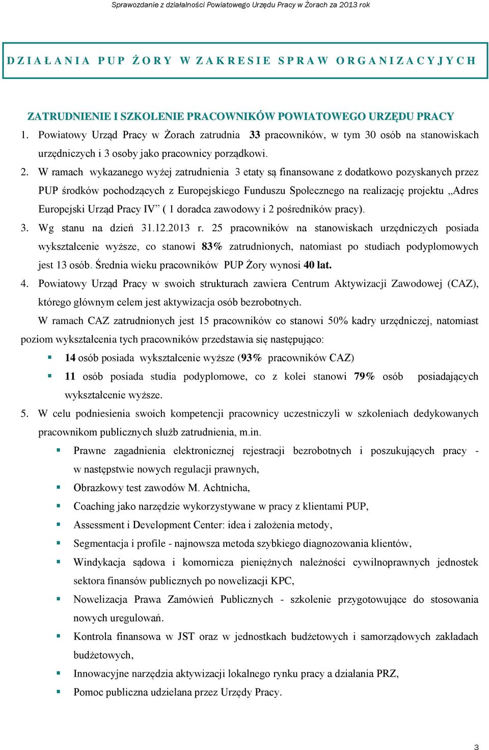 W ramach wykazanego wyżej zatrudnienia 3 etaty są finansowane z dodatkowo pozyskanych przez PUP środków pochodzących z Europejskiego Funduszu Społecznego na realizację projektu Adres Europejski Urząd