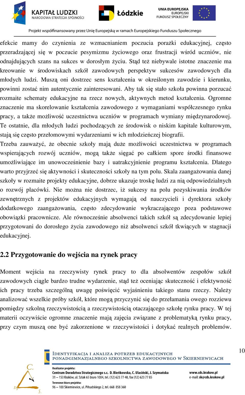 Muszą oni dostrzec sens kształcenia w określonym zawodzie i kierunku, powinni zostać nim autentycznie zainteresowani.