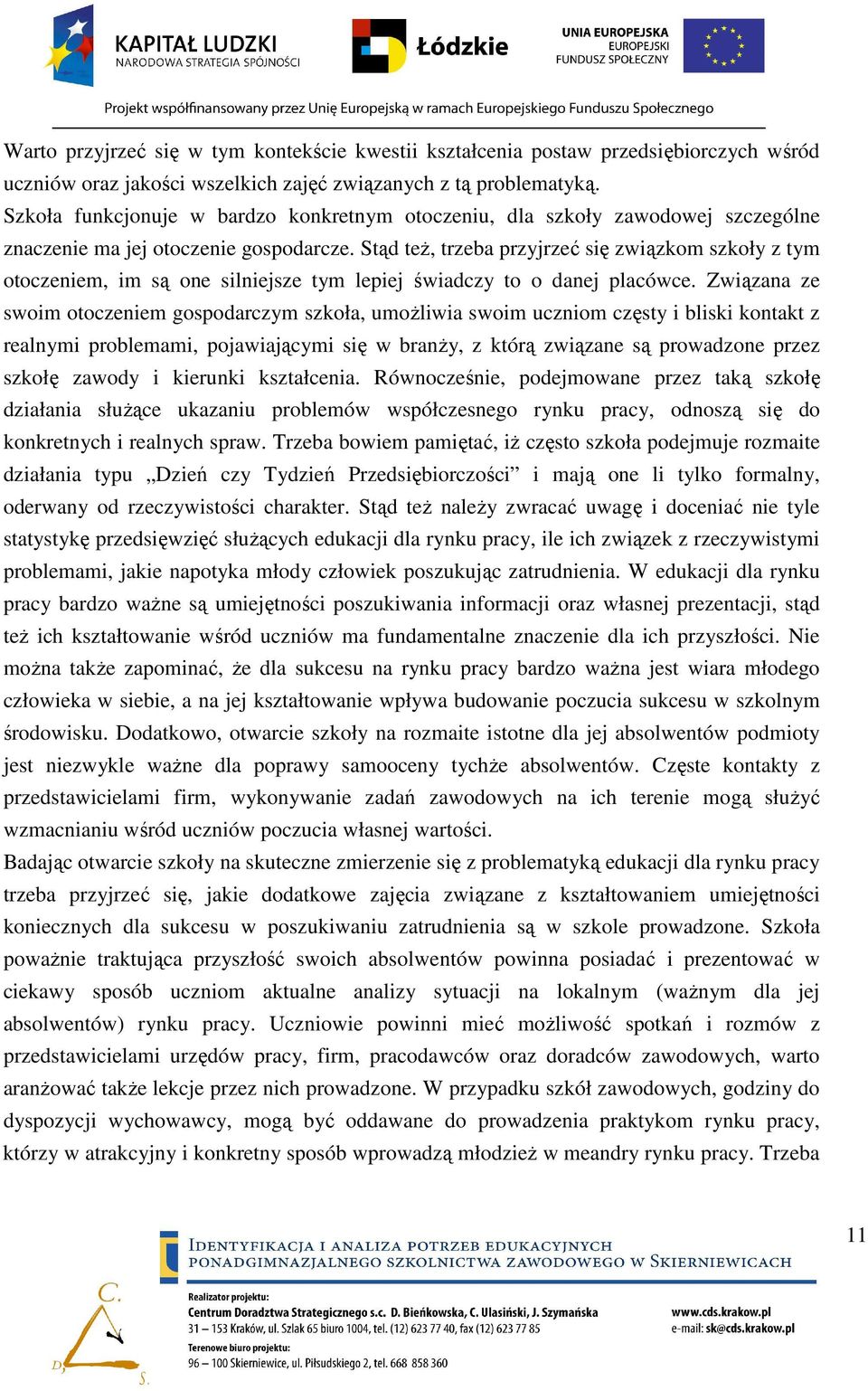 Stąd teŝ, trzeba przyjrzeć się związkom szkoły z tym otoczeniem, im są one silniejsze tym lepiej świadczy to o danej placówce.