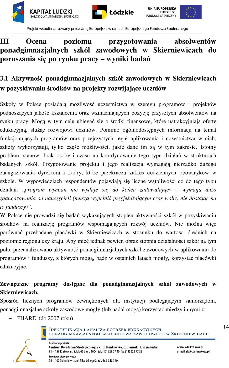 projektów podnoszących jakość kształcenia oraz wzmacniających pozycję przyszłych absolwentów na rynku pracy.