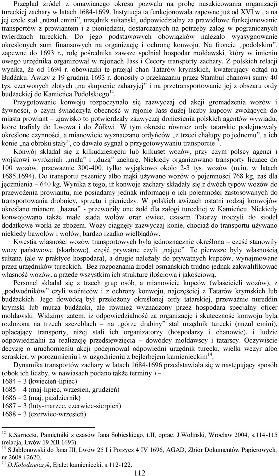 tureckich. Do jego podstawowych obowiązków należało wyasygnowanie określonych sum finansowych na organizację i ochronę konwoju. Na froncie podolskim, zapewne do 1693 r.