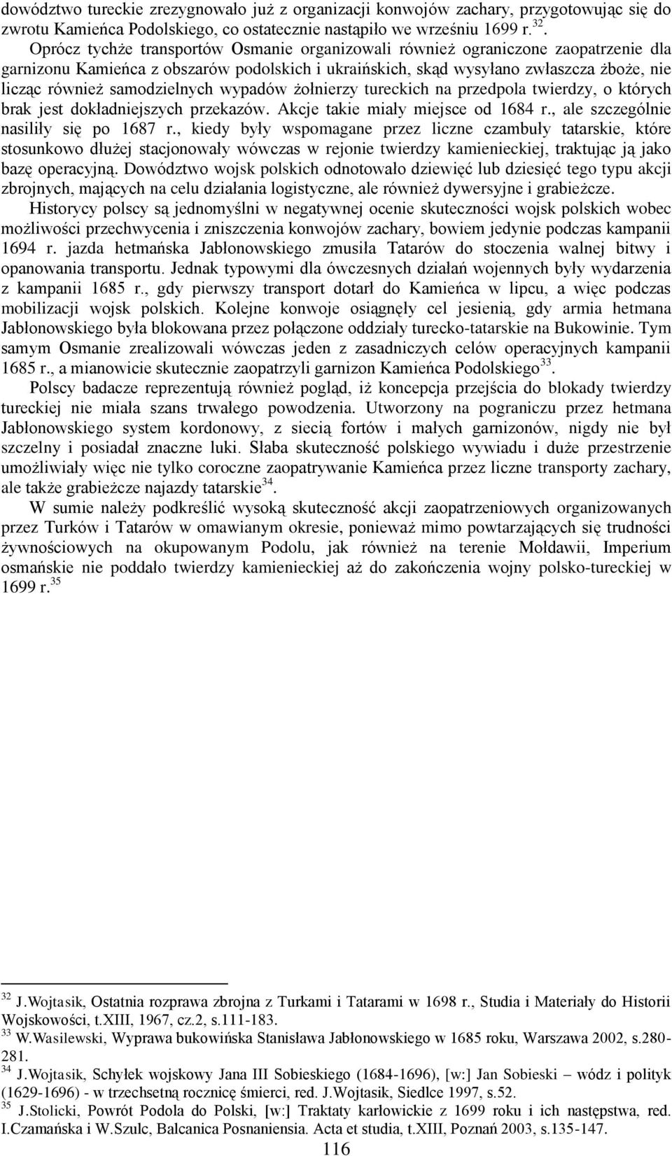 samodzielnych wypadów żołnierzy tureckich na przedpola twierdzy, o których brak jest dokładniejszych przekazów. Akcje takie miały miejsce od 1684 r., ale szczególnie nasiliły się po 1687 r.