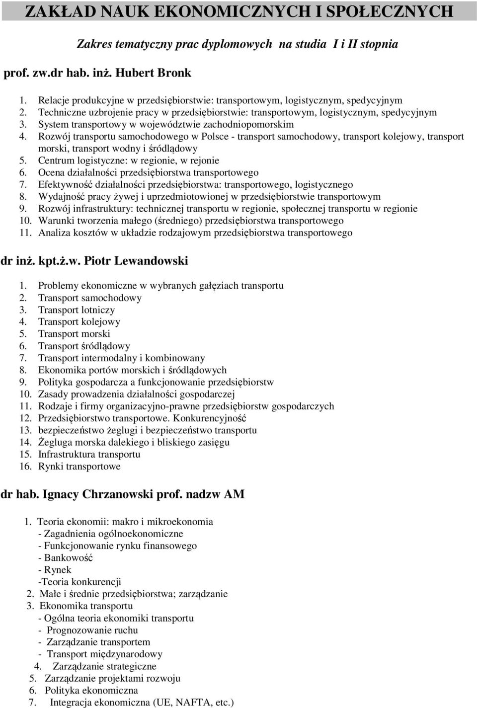 Rozwój transportu samochodowego w Polsce - transport samochodowy, transport kolejowy, transport morski, transport wodny i śródlądowy 5. Centrum logistyczne: w regionie, w rejonie 6.