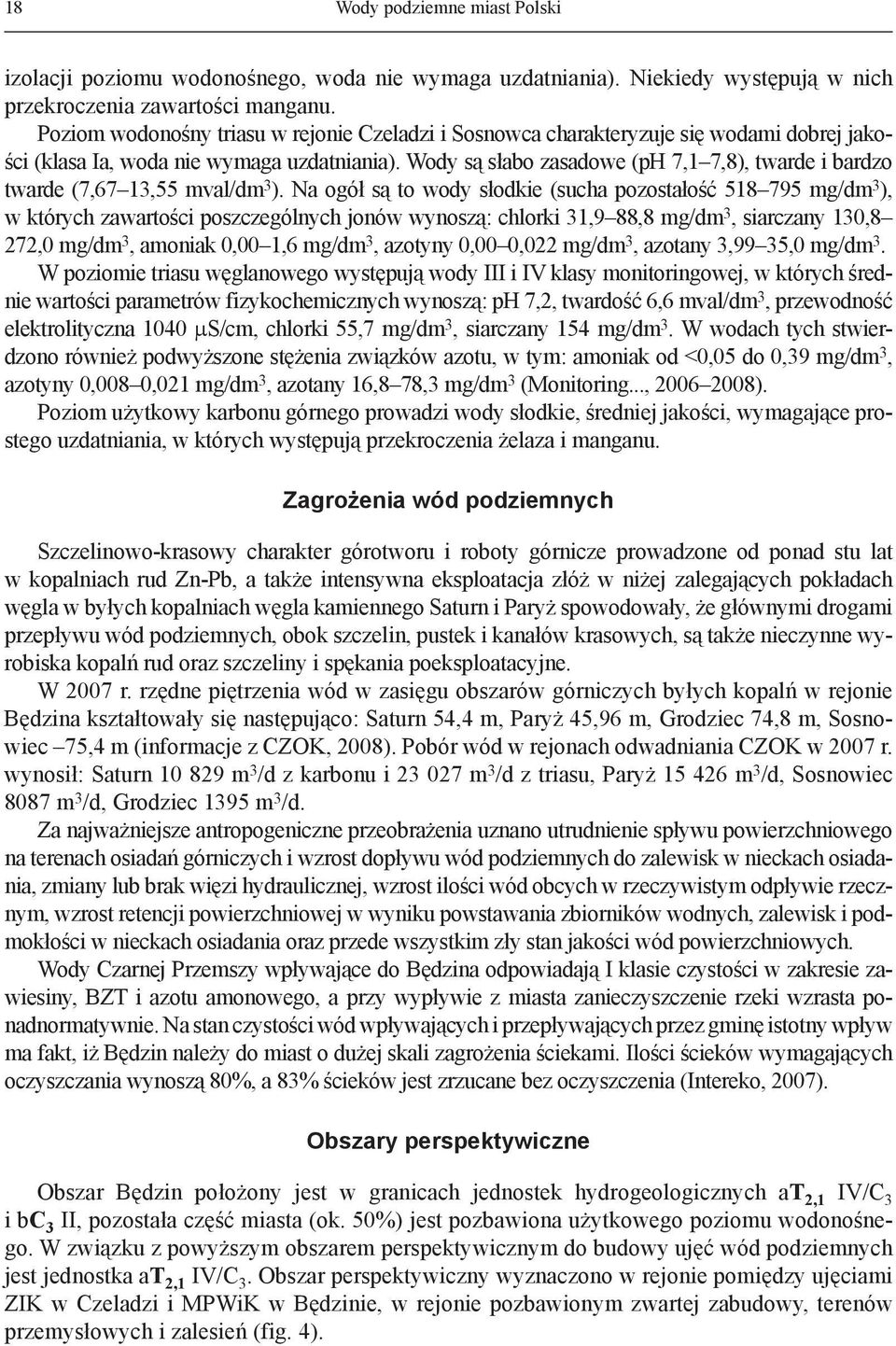 Wody są słabo zasadowe (ph 7,1 7,8), twarde i bardzo twarde (7,67 13,55 mval/dm 3 ).