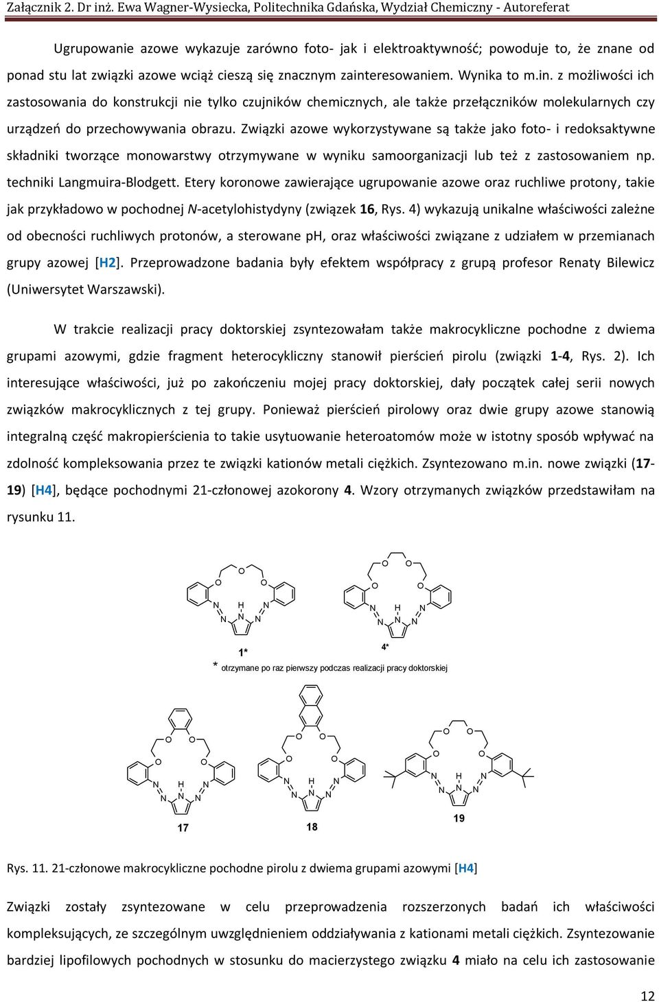 cieszą się znacznym zainteresowaniem. Wynika to m.in. z możliwości ich zastosowania do konstrukcji nie tylko czujników chemicznych, ale także przełączników molekularnych czy urządzeń do przechowywania obrazu.