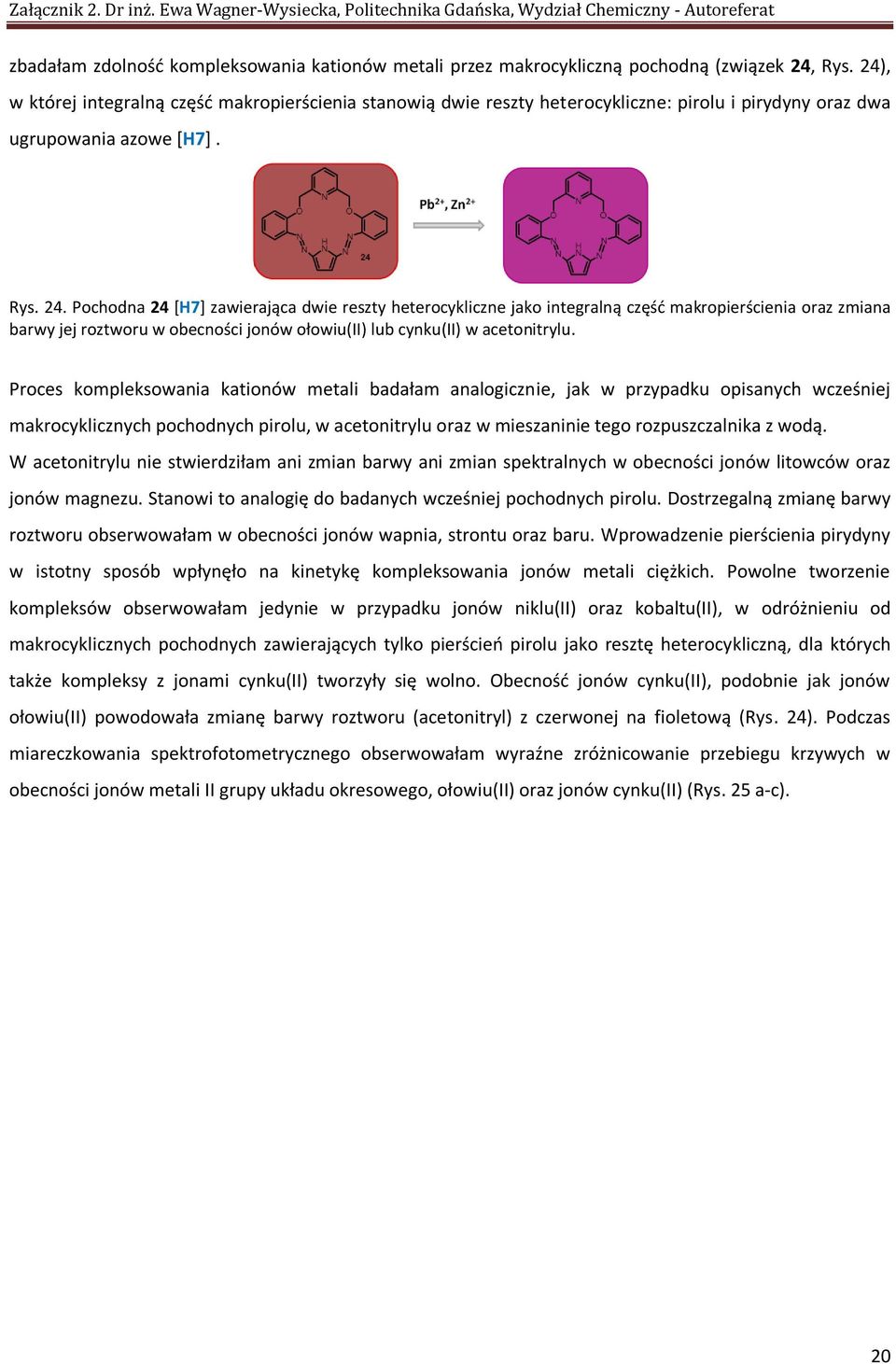 Pochodna 24 [7] zawierająca dwie reszty heterocykliczne jako integralną część makropierścienia oraz zmiana barwy jej roztworu w obecności jonów ołowiu(ii) lub cynku(ii) w acetonitrylu.