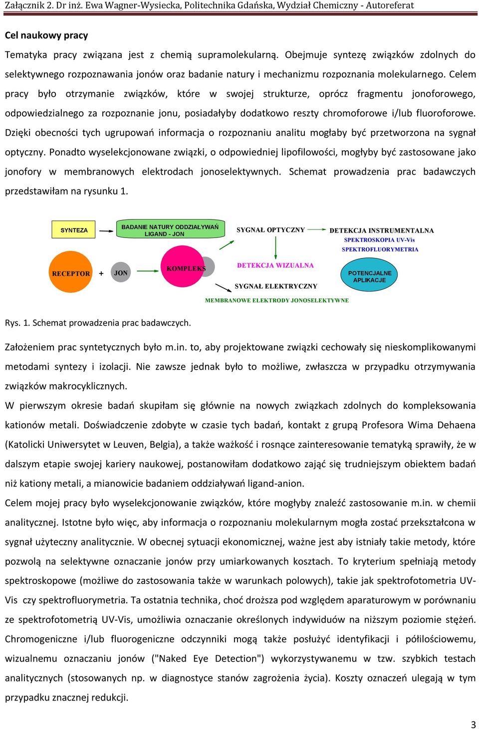 Celem pracy było otrzymanie związków, które w swojej strukturze, oprócz fragmentu jonoforowego, odpowiedzialnego za rozpoznanie jonu, posiadałyby dodatkowo reszty chromoforowe i/lub fluoroforowe.