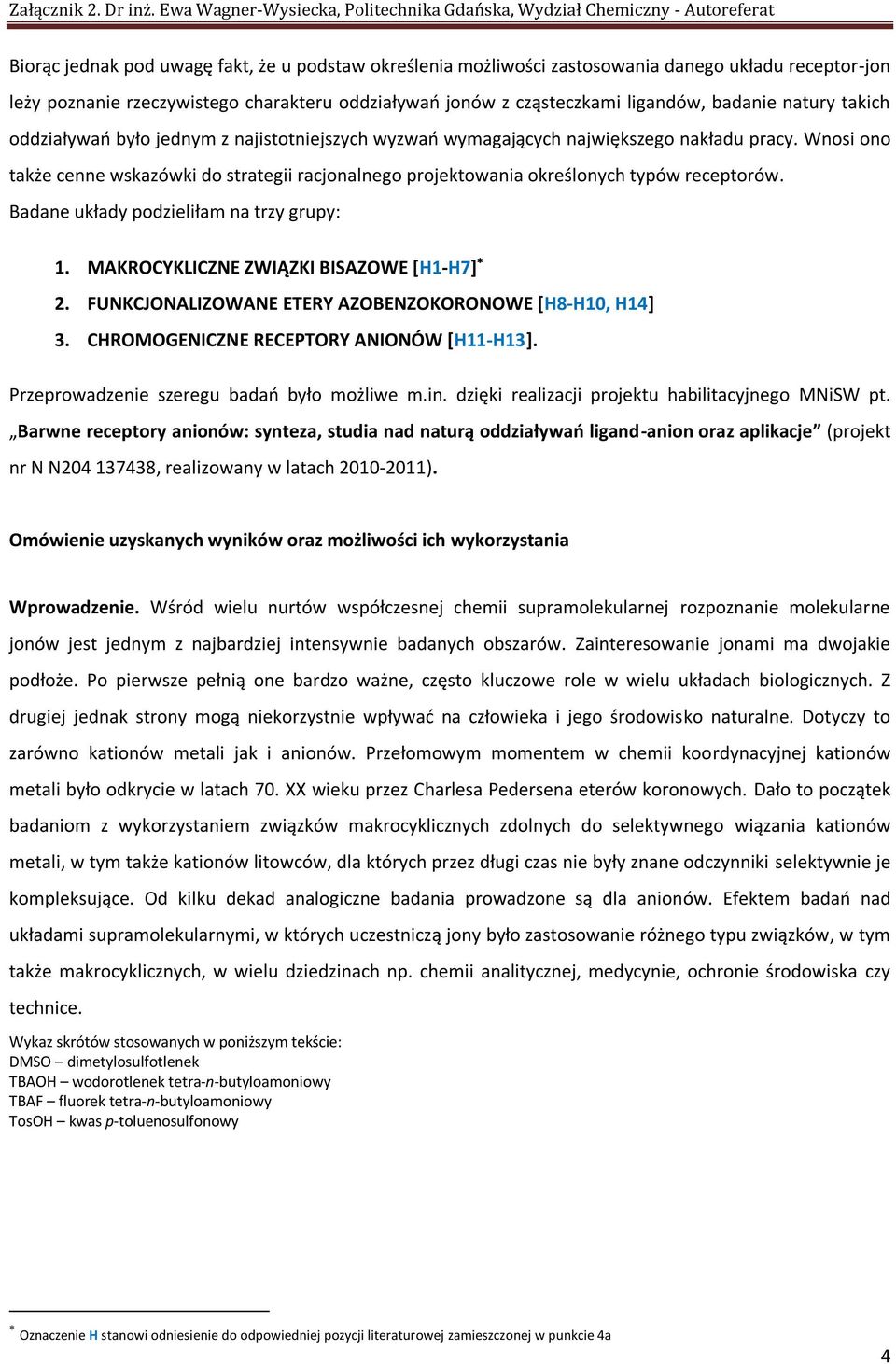 rzeczywistego charakteru oddziaływań jonów z cząsteczkami ligandów, badanie natury takich oddziaływań było jednym z najistotniejszych wyzwań wymagających największego nakładu pracy.