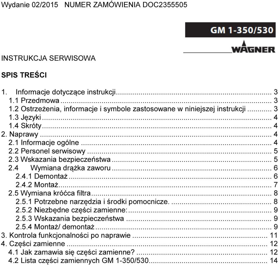 .. 7 2.5 Wymiana króćca filtra... 8 2.5.1 Potrzebne narzędzia i środki pomocnicze.... 8 2.5.2 Niezbędne części zamienne:... 9 2.5.3 Wskazania bezpieczeństwa... 9 2.5.4 Montaż/ demontaż.