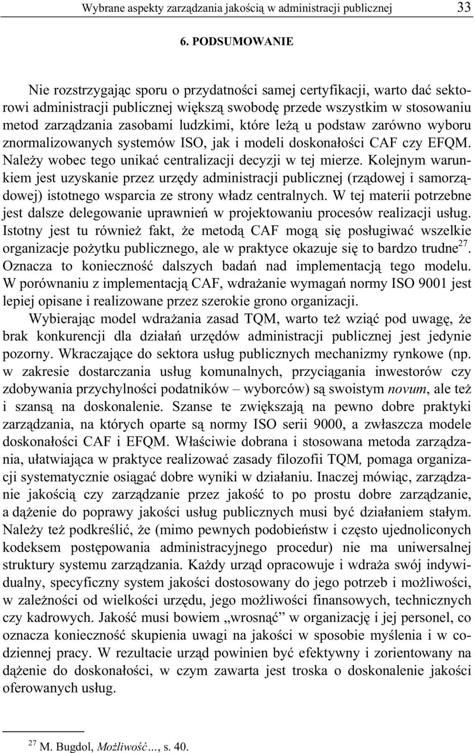 które le u podstaw zarówno wyboru znormalizowanych systemów ISO, jak i modeli doskona o ci CAF czy EFQM. Nale y wobec tego unika centralizacji decyzji w tej mierze.