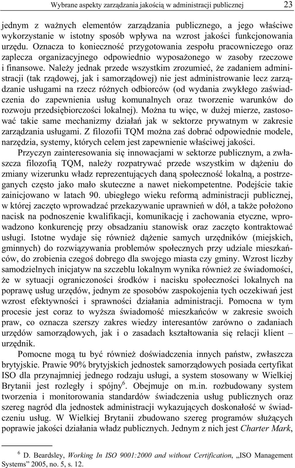 Nale y jednak przede wszystkim zrozumie, e zadaniem administracji (tak rz dowej, jak i samorz dowej) nie jest administrowanie lecz zarz dzanie us ugami na rzecz ró nych odbiorców (od wydania zwyk ego