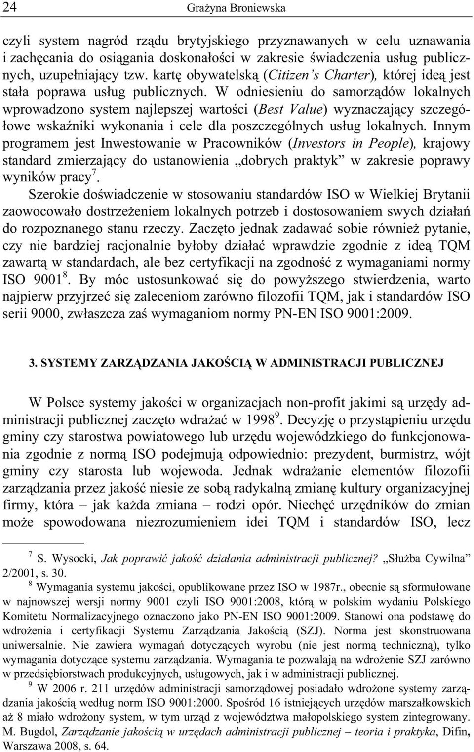 W odniesieniu do samorz dów lokalnych wprowadzono system najlepszej warto ci (Best Value) wyznaczaj cy szczegó- owe wska niki wykonania i cele dla poszczególnych us ug lokalnych.