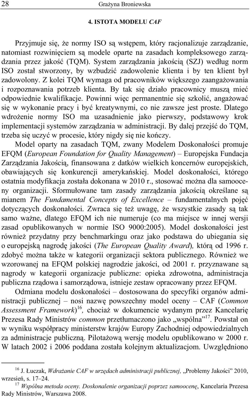 Z kolei TQM wymaga od pracowników wi kszego zaanga owania i rozpoznawania potrzeb klienta. By tak si dzia o pracownicy musz mie odpowiednie kwalifikacje.